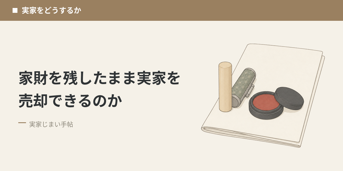 家財を残したまま実家を売却できるのか