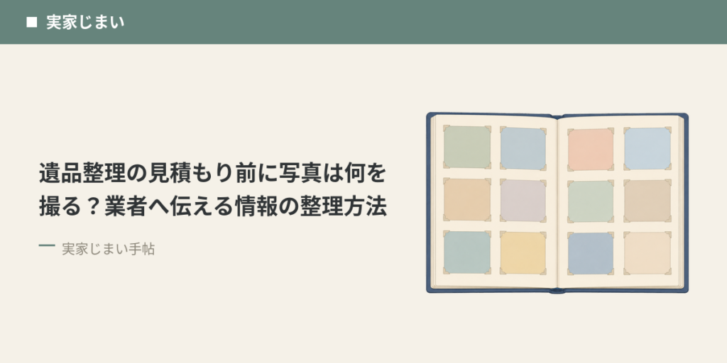 遺品整理の見積もり前に写真は何を撮る？業者へ伝える情報の整理方法